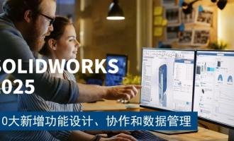 SOLIDWORKS 2025 10大新增功能-設計、協作和數據管理